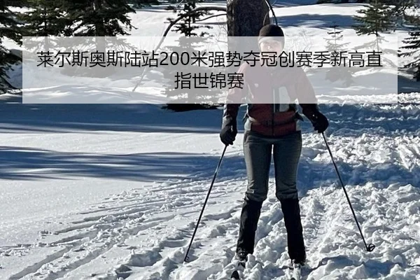 莱尔斯奥斯陆站200米强势夺冠创赛季新高直指世锦赛